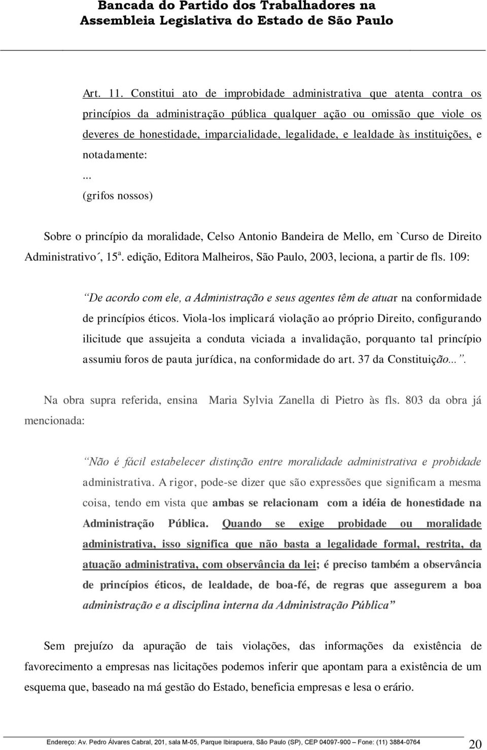 lealdade às instituições, e notadamente:... (grifos nossos) Sobre o princípio da moralidade, Celso Antonio Bandeira de Mello, em `Curso de Direito Administrativo, 15 a.