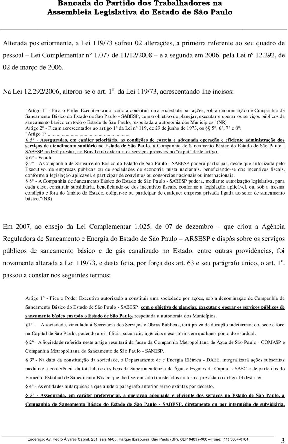 da Lei 119/73, acrescentando-lhe incisos: "Artigo 1 - Fica o Poder Executivo autorizado a constituir uma sociedade por ações, sob a denominação de Companhia de Saneamento Básico do Estado de São