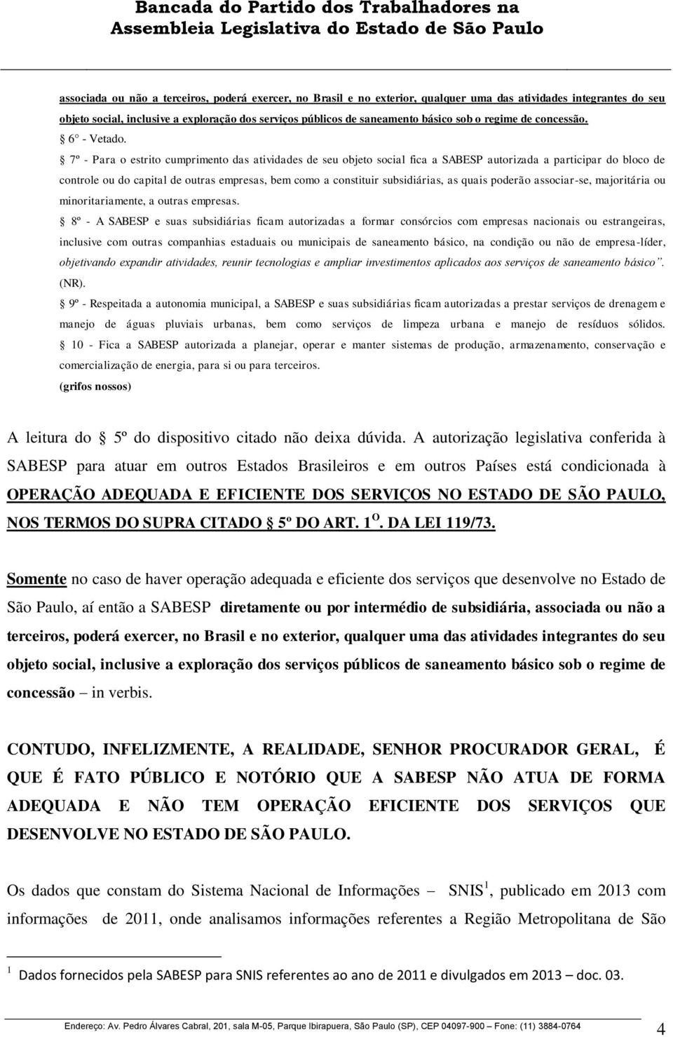 7º - Para o estrito cumprimento das atividades de seu objeto social fica a SABESP autorizada a participar do bloco de controle ou do capital de outras empresas, bem como a constituir subsidiárias, as