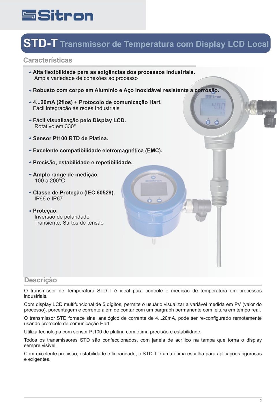 Fácil integração às redes Industriais Fácil visualização pelo Display CD. Rotativo em 0 Sensor Pt00 RTD de Platina. Excelente compatibilidade eletromagnética (EMC).