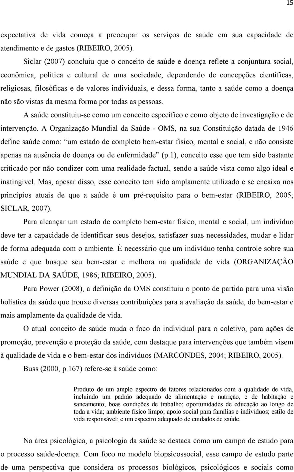 de valores individuais, e dessa forma, tanto a saúde como a doença não são vistas da mesma forma por todas as pessoas.