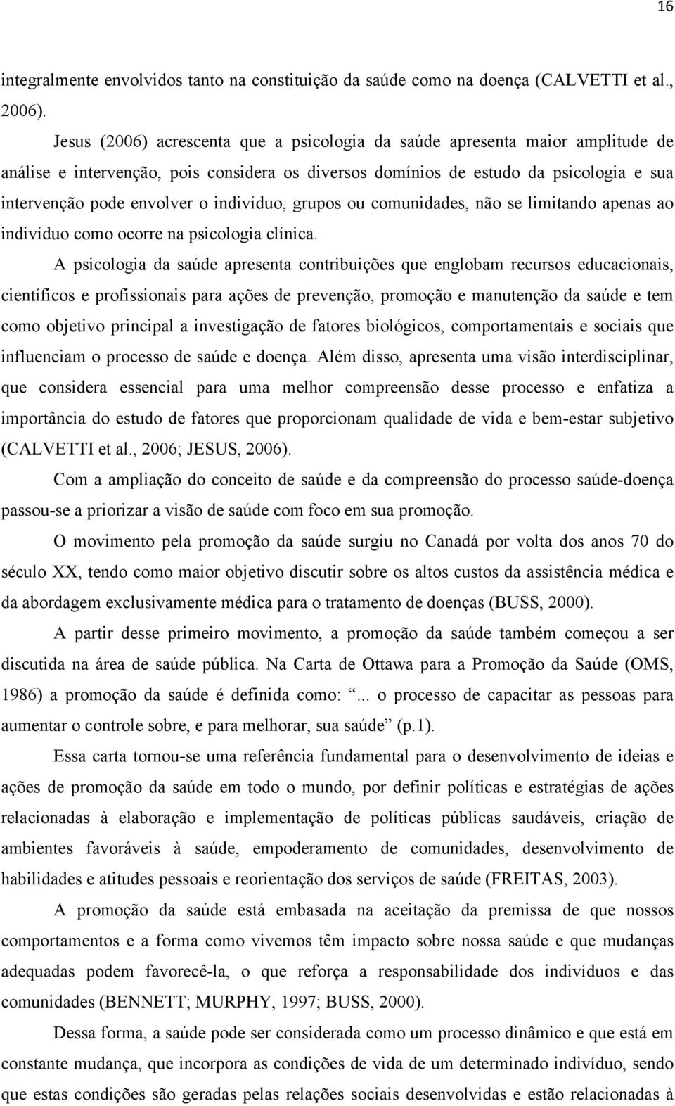 indivíduo, grupos ou comunidades, não se limitando apenas ao indivíduo como ocorre na psicologia clínica.