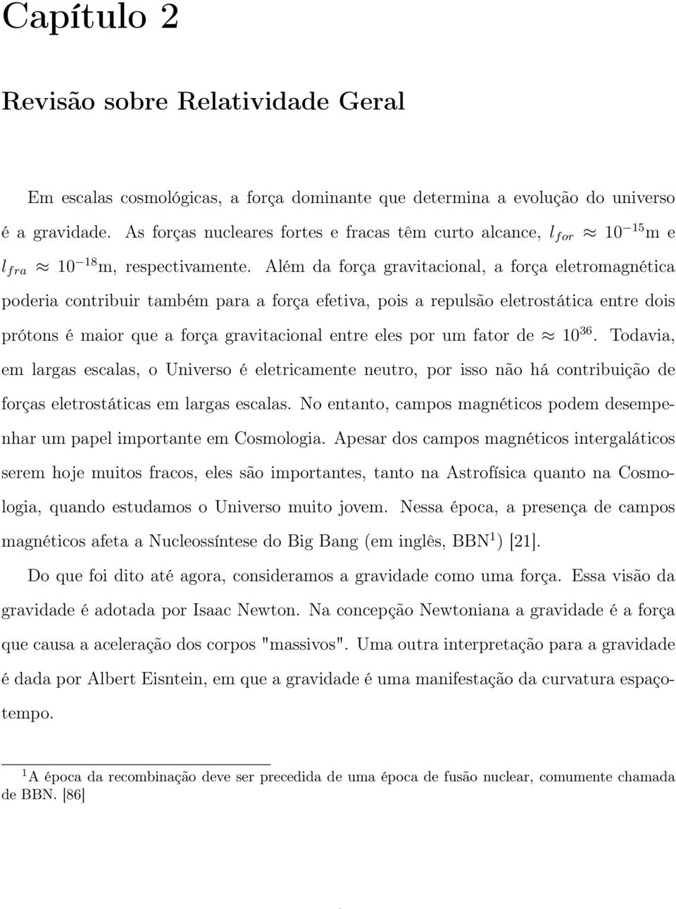 Além da força gravitacional, a força eletromagnética poderia contribuir também para a força efetiva, pois a repulsão eletrostática entre dois prótons é maior que a força gravitacional entre eles por