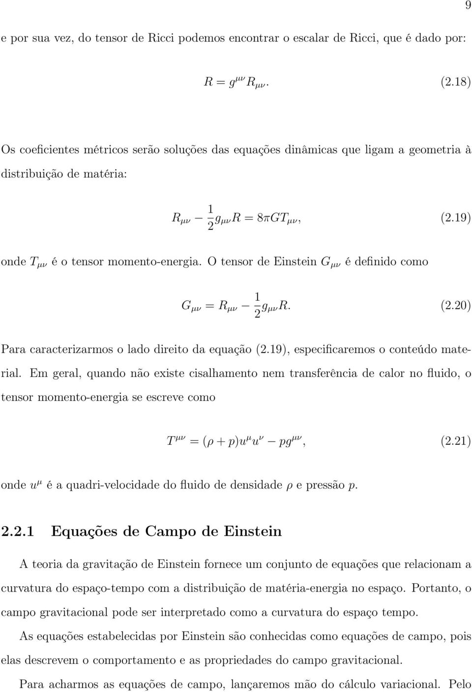 O tensor de Einstein G µν é definido como G µν = R µν 1 2 g µνr. (2.20) Para caracterizarmos o lado direito da equação (2.19), especificaremos o conteúdo material.