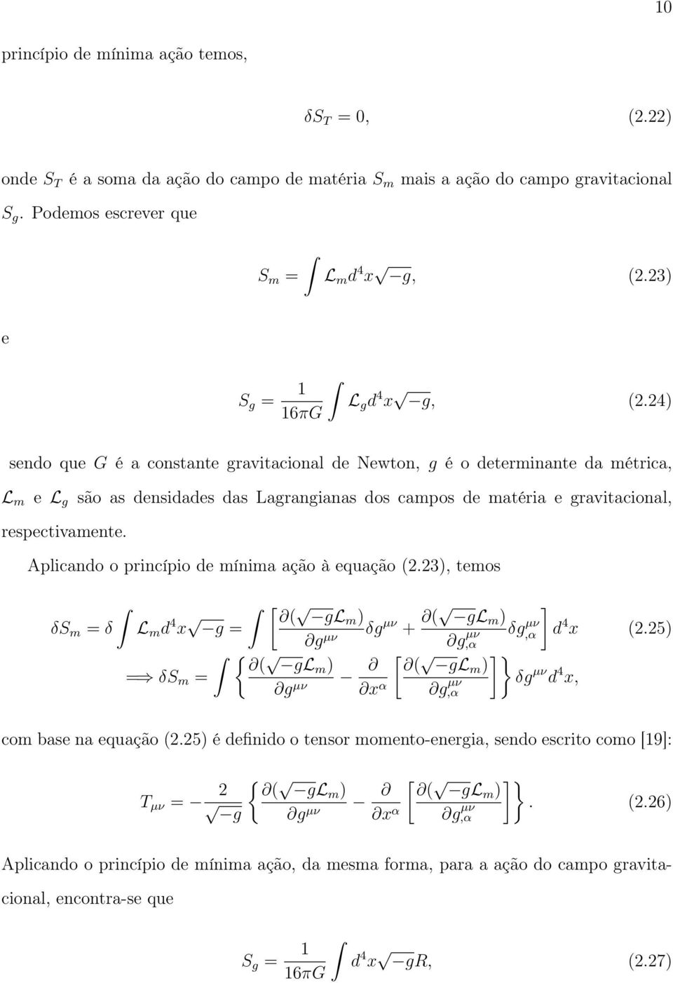 24) sendo que G é a constante gravitacional de Newton, g é o determinante da métrica, L m e L g são as densidades das Lagrangianas dos campos de matéria e gravitacional, respectivamente.