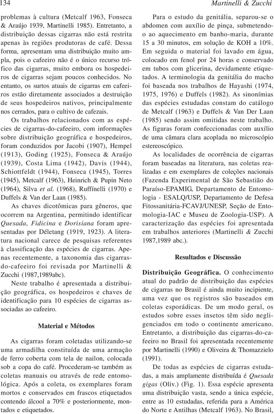 No entanto, os surtos atuais de cigarras em cafeeiros estão diretamente associados a destruição de seus hospedeiros nativos, principalmente nos cerrados, para o cultivo de cafezais.