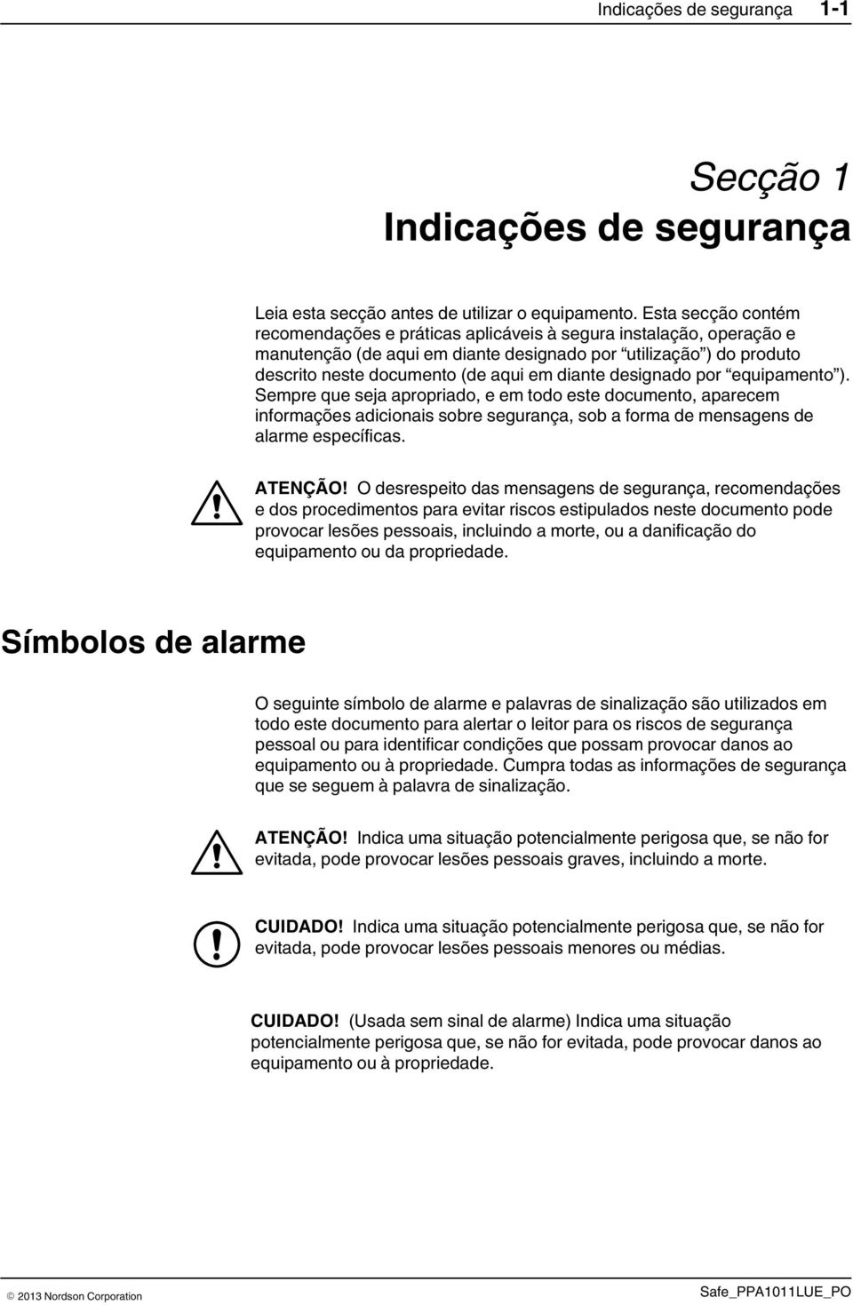 designado por equipamento ). Sempre que seja apropriado, e em todo este documento, aparecem informações adicionais sobre segurança, sob a forma de mensagens de alarme específicas. ATENÇÃO!