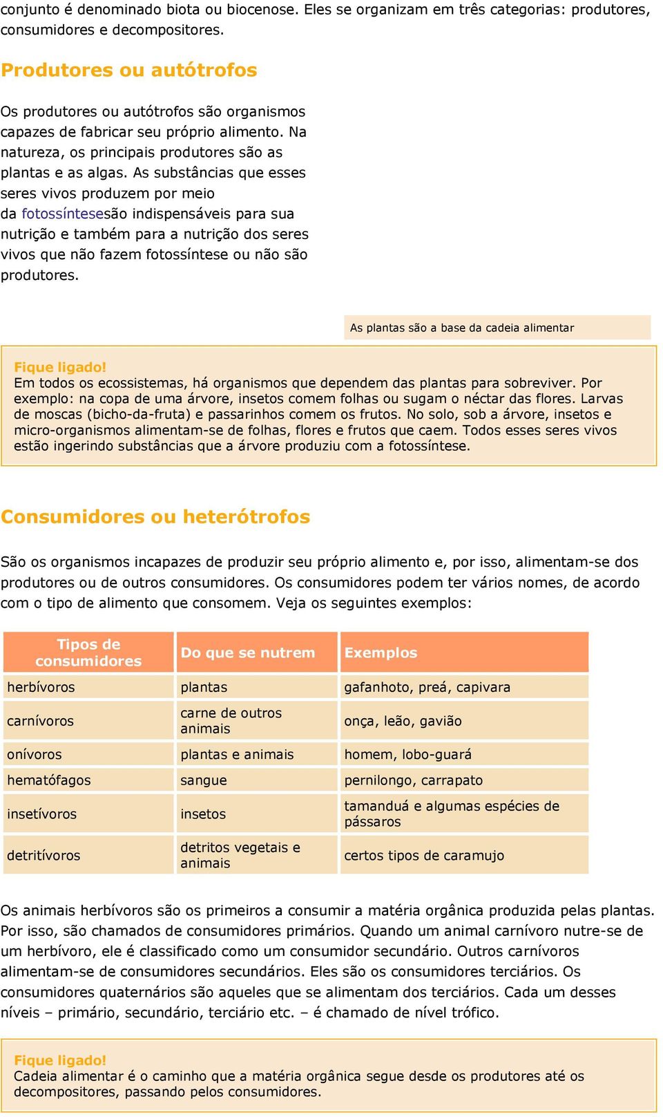 As substâncias que esses seres vivos produzem por meio da fotossíntesesão indispensáveis para sua nutrição e também para a nutrição dos seres vivos que não fazem fotossíntese ou não são produtores.