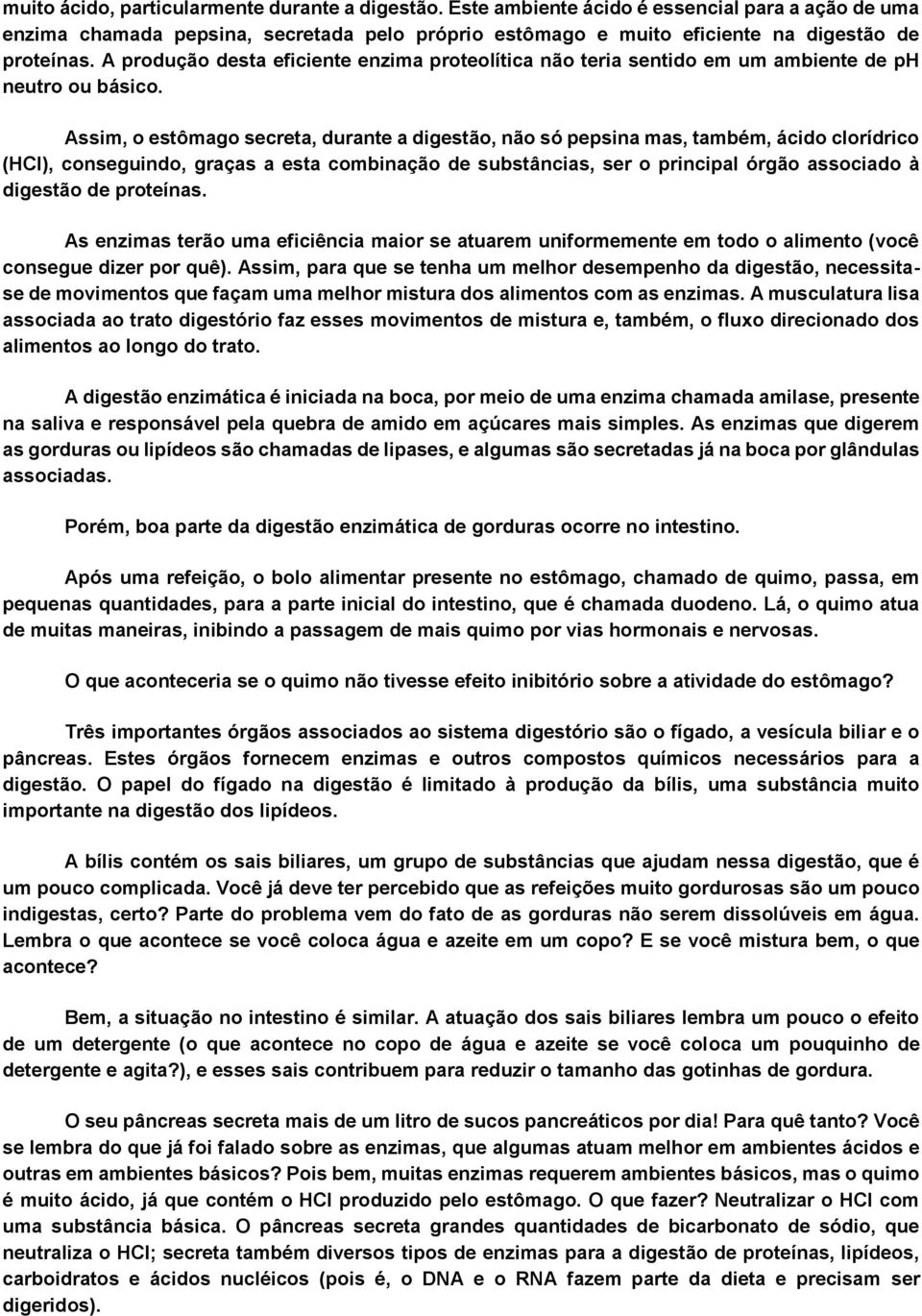 Assim, o estômago secreta, durante a digestão, não só pepsina mas, também, ácido clorídrico (HCl), conseguindo, graças a esta combinação de substâncias, ser o principal órgão associado à digestão de