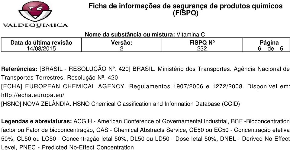 HSNO Chemical Classification and Information Database (CCID) Legendas e abreviaturas: ACGIH - American Conference of Governamental Industrial, BCF -Bioconcentration factor ou