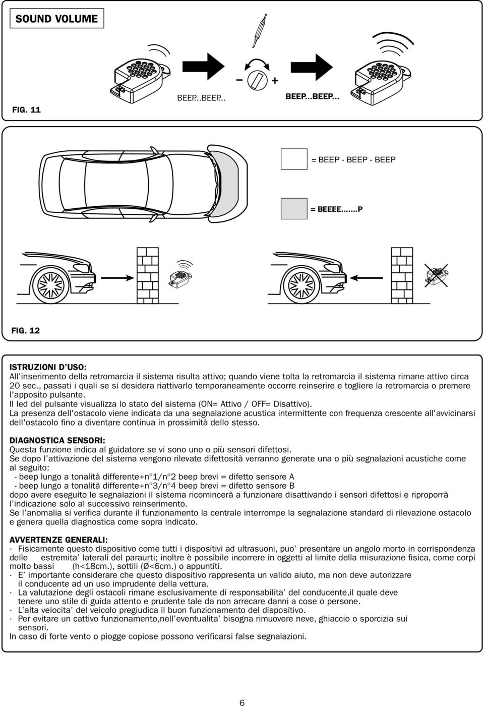 , passati i quali se si desidera riattivarlo temporaneamente occorre reinserire e togliere la retromarcia o premere l'apposito pulsante.