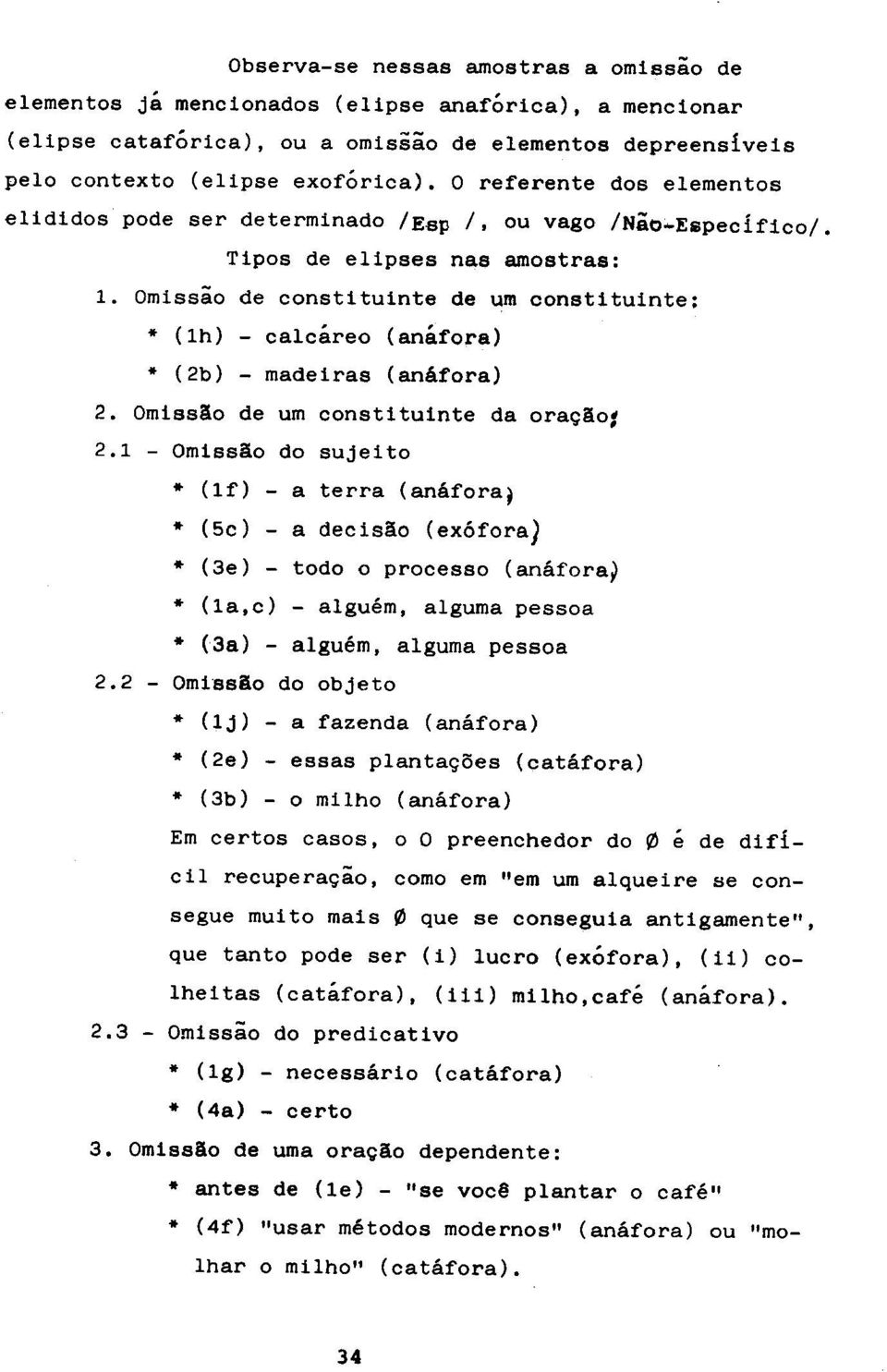 Omissao de constituinte de um constituinte: * (lh) - calcareo (anafora) * (2b) - madeiras (anafora) 2. OmissAo de um constituinte da ora9ao: 2.