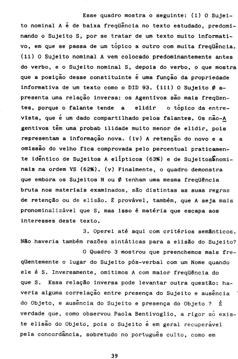 (ii) 0 SUjeito nominal A vem colocado predominantemente antes do verbo, e 0 SUjeito nominal S, depois do verbo, 0 que mostra que a posi~ao desse constituinte e uma fun~ao da propriedade informativa