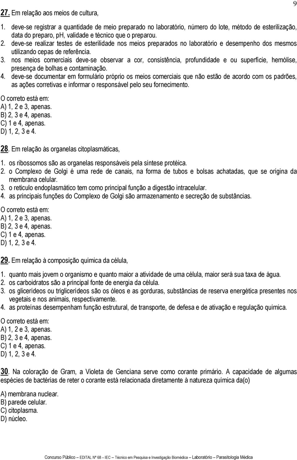 deve-se realizar testes de esterilidade nos meios preparados no laboratório e desempenho dos mesmos utilizando cepas de referência. 3.