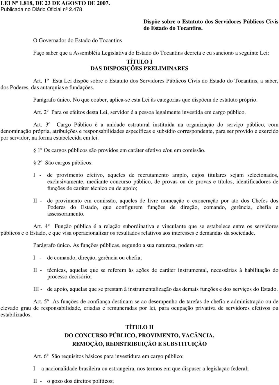 1º Esta Lei dispõe sobre o Estatuto dos Servidores Públicos Civis do Estado do Tocantins, a saber, dos Poderes, das autarquias e fundações. Parágrafo único.
