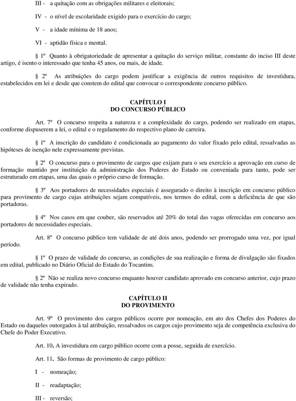 2º As atribuições do cargo podem justificar a exigência de outros requisitos de investidura, estabelecidos em lei e desde que constem do edital que convocar o correspondente concurso público.