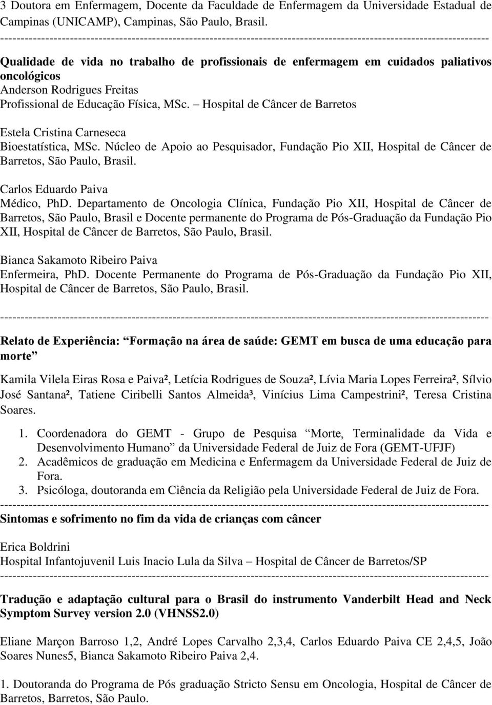 Hospital de Câncer de Barretos Estela Cristina Carneseca Bioestatística, MSc. Núcleo de Apoio ao Pesquisador, Fundação Pio XII, Hospital de Câncer de Barretos, São Paulo, Brasil.