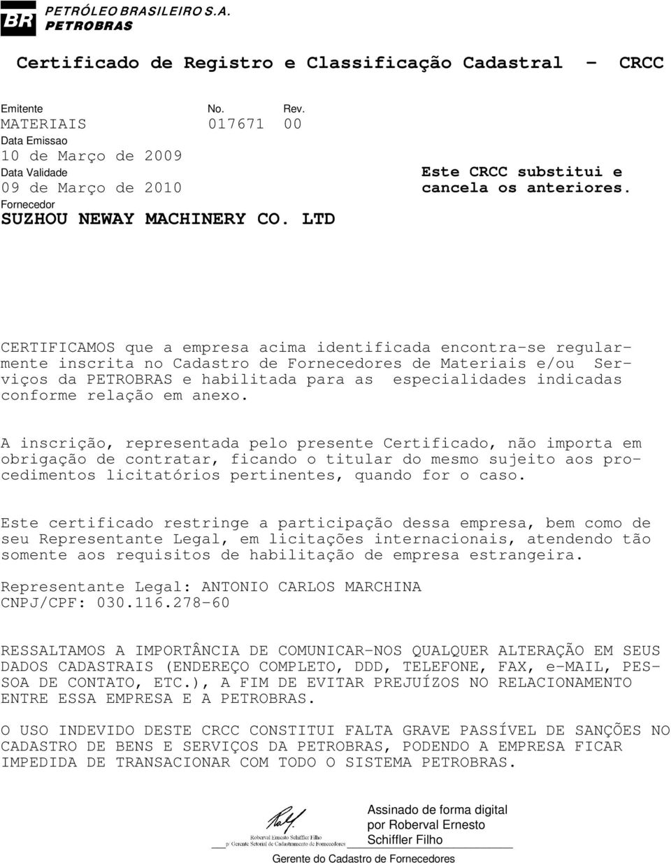 A inscrição, representada pelo presente Certificado, não importa em obrigação de contratar, ficando o titular do mesmo sujeito aos procedimentos licitatórios pertinentes, quando for o caso.