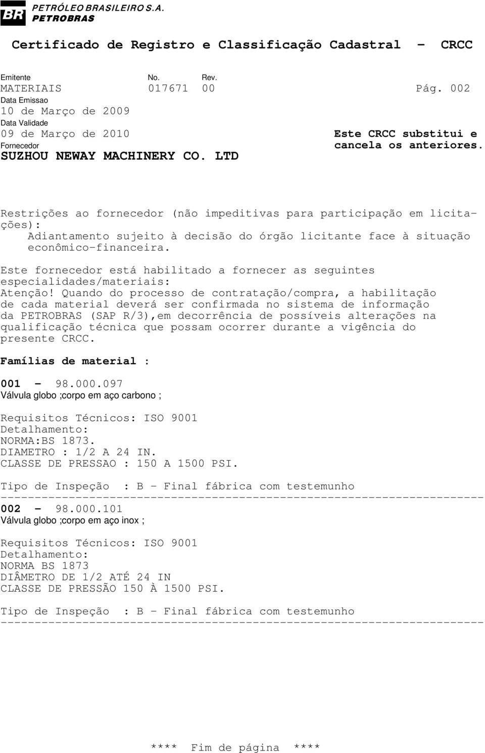 Quando do processo de contratação/compra, a habilitação de cada material deverá ser confirmada no sistema de informação da PETROBRAS (SAP R/3),em decorrência de possíveis alterações na