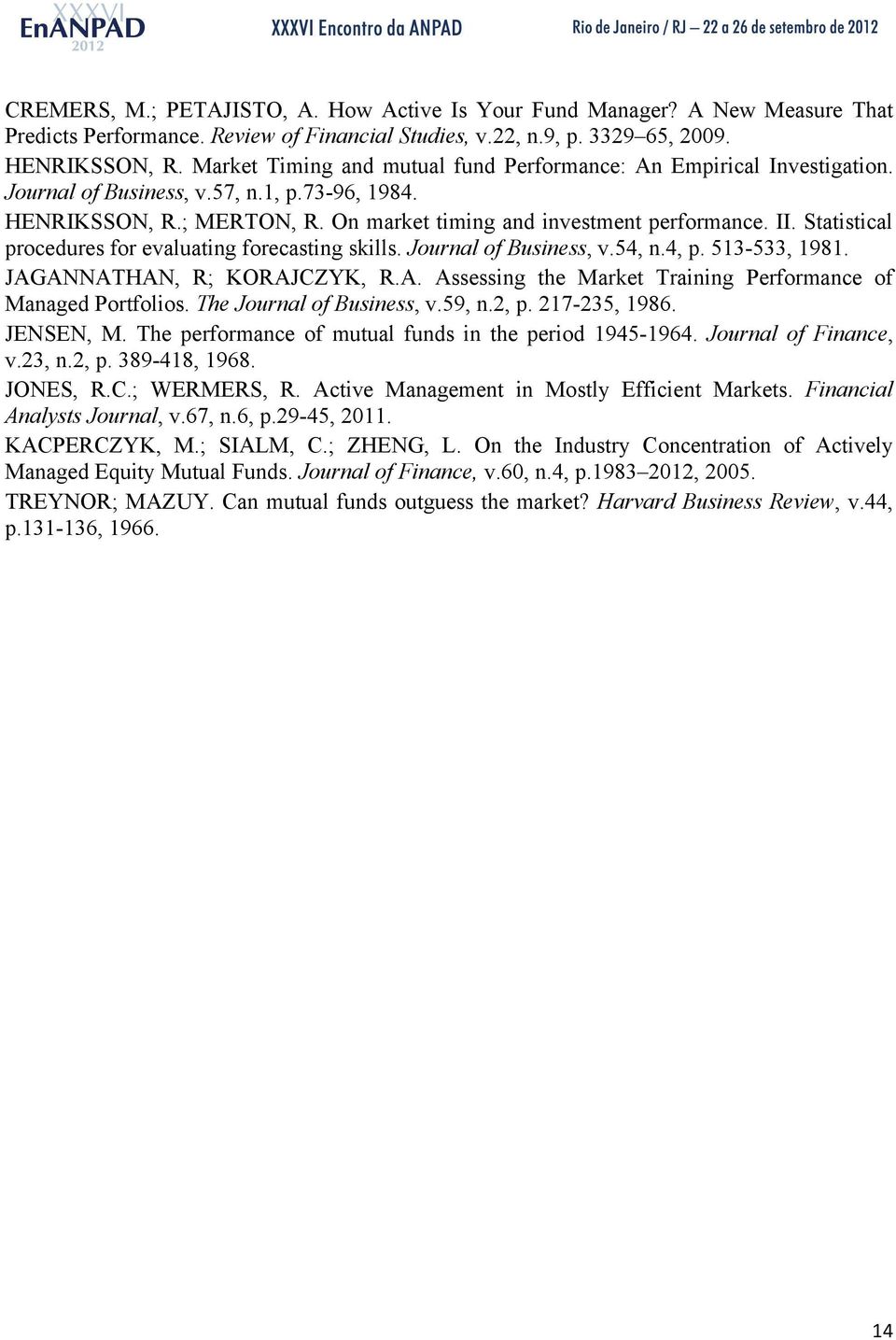 Statistical procedures for evaluating forecasting skills. Journal of Business, v.54, n.4, p. 513-533, 1981. JAGANNATHAN, R; KORAJCZYK, R.A. Assessing the Market Training Performance of Managed Portfolios.