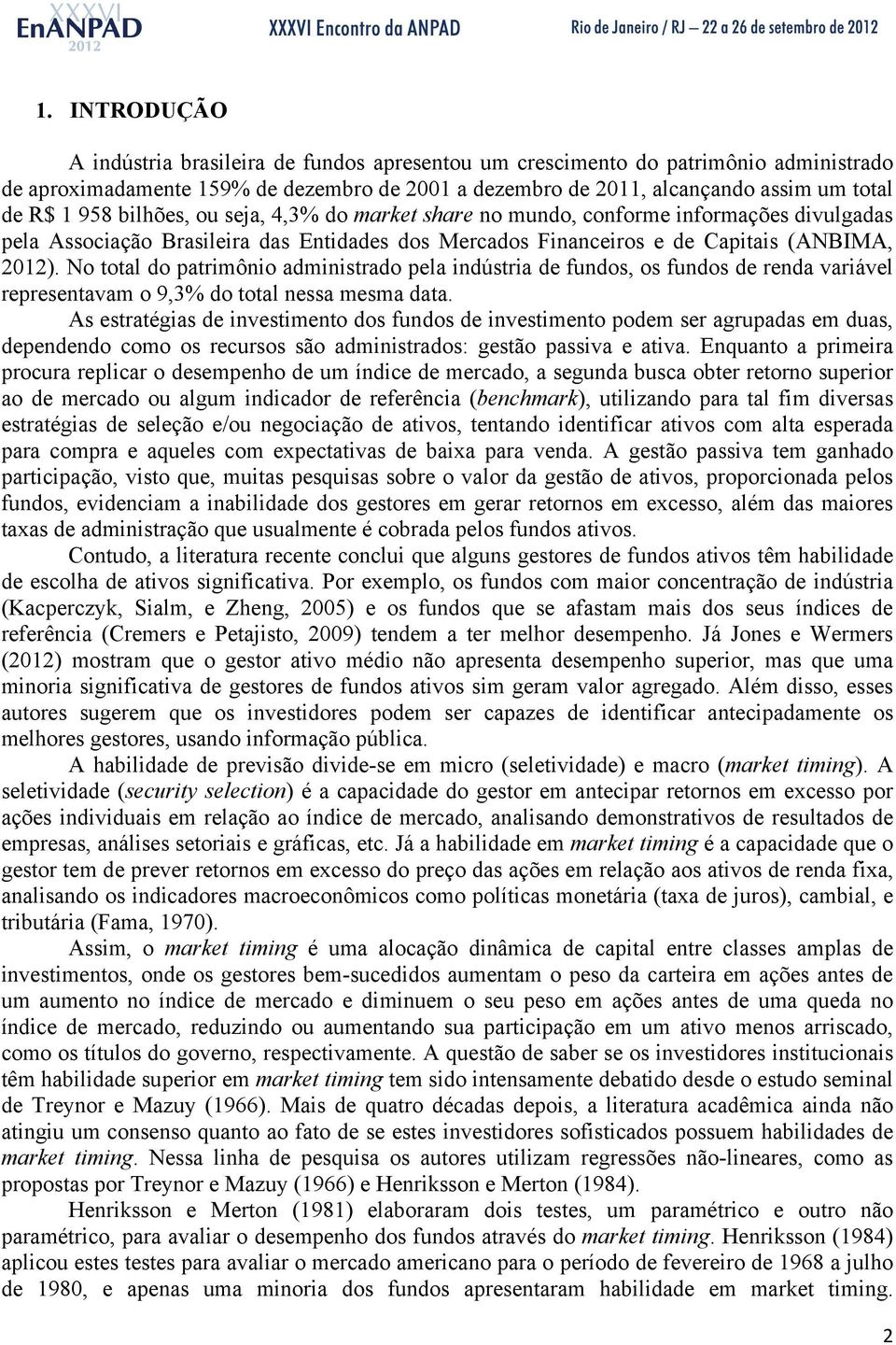 No total do patrimônio administrado pela indústria de fundos, os fundos de renda variável representavam o 9,3% do total nessa mesma data.