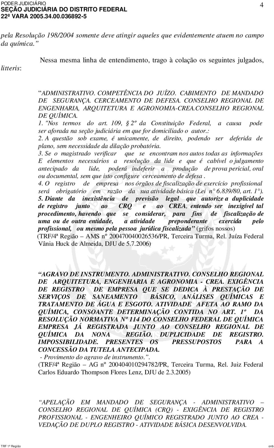 109, 2º da Constituição Federal, a causa pode ser aforada na seção judiciária em que for domiciliado o autor.: 2.