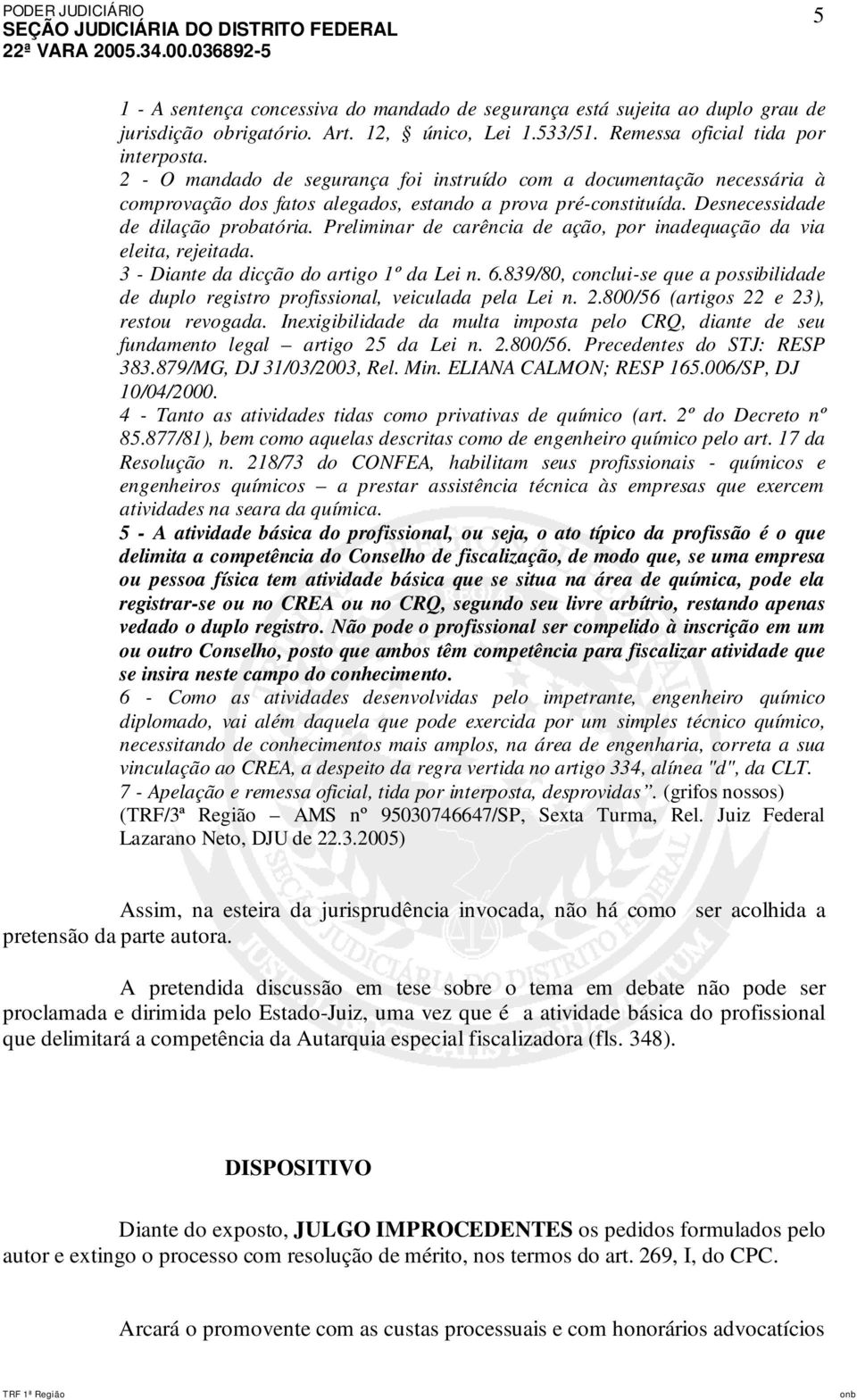 Preliminar de carência de ação, por inadequação da via eleita, rejeitada. 3 - Diante da dicção do artigo 1º da Lei n. 6.