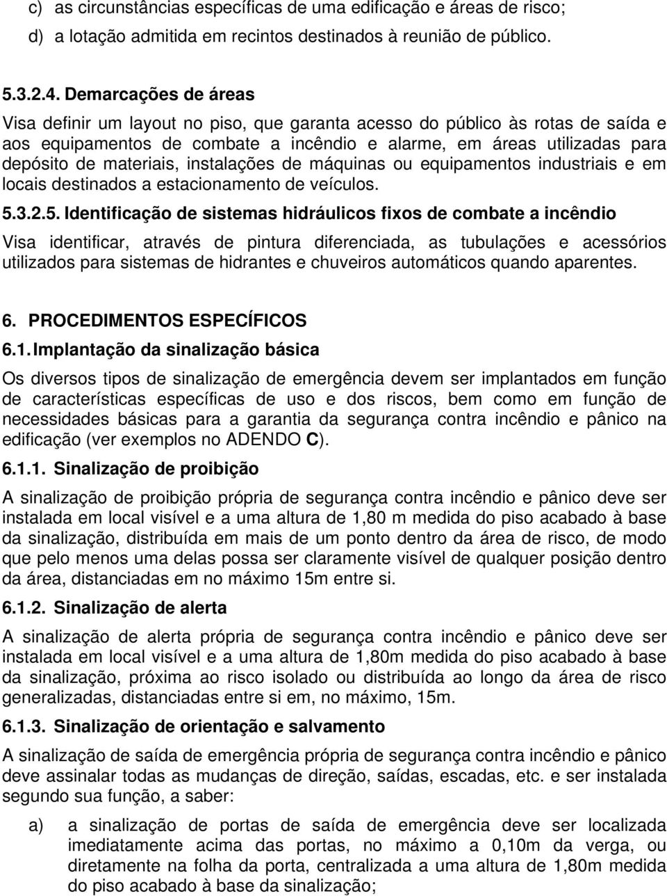 instalações de máquinas ou equipamentos industriais e em locais destinados a estacionamento de veículos. 5.