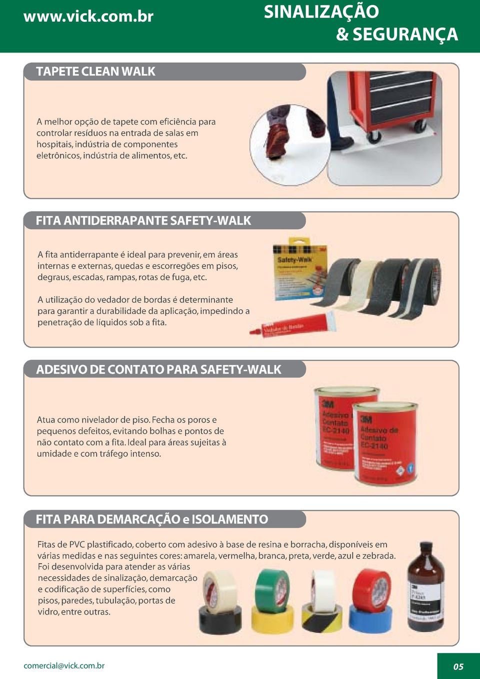 FITA ANTIDERRAPANTE SAFETY-WALK A fita antiderrapante é ideal para prevenir, em áreas internas e externas, quedas e escorregões em pisos, degraus, escadas, rampas, rotas de fuga, etc.