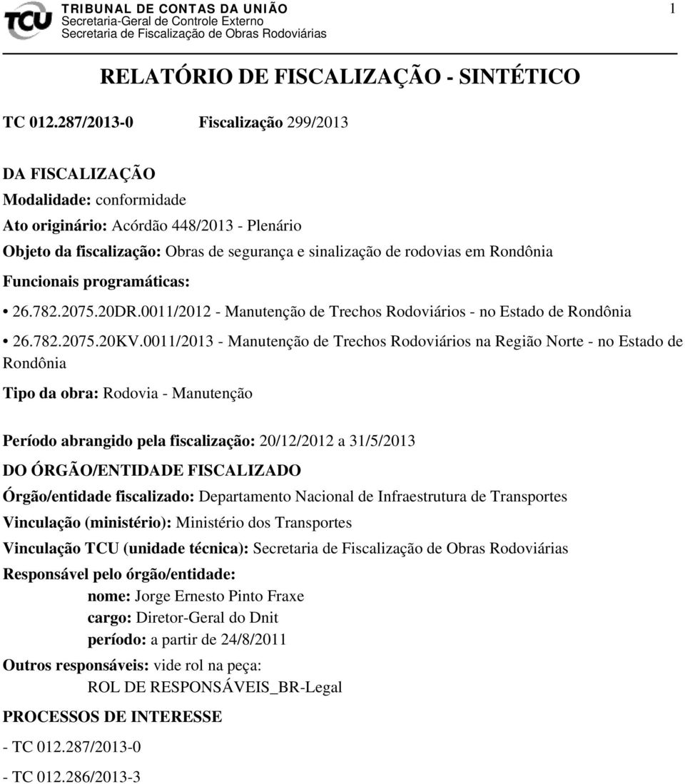 Funcionais programáticas: 26.782.2075.20DR.0011/2012 - Manutenção de Trechos Rodoviários - no Estado de Rondônia 26.782.2075.20KV.