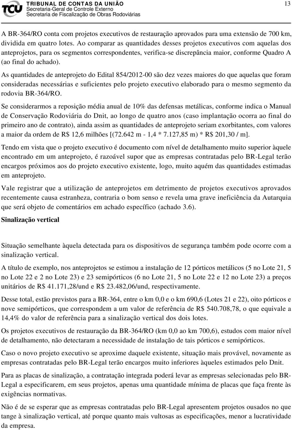 As quantidades de anteprojeto do Edital 854/2012-00 são dez vezes maiores do que aquelas que foram consideradas necessárias e suficientes pelo projeto executivo elaborado para o mesmo segmento da