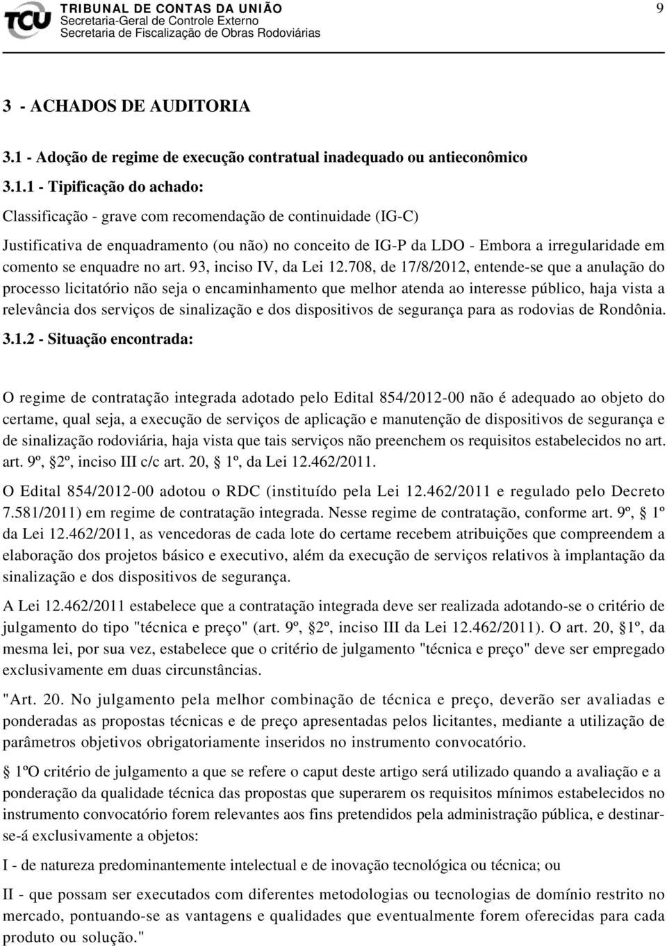 1 - Tipificação do achado: Classificação - grave com recomendação de continuidade (IG-C) Justificativa de enquadramento (ou não) no conceito de IG-P da LDO - Embora a irregularidade em comento se