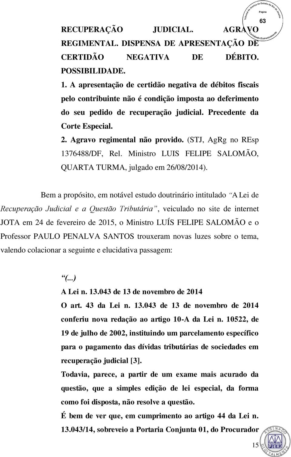 Agravo regimental não provido. (STJ, AgRg no REsp 1376488/DF, Rel. Ministro LUIS FELIPE SALOMÃO, QUARTA TURMA, julgado em 26/08/2014).