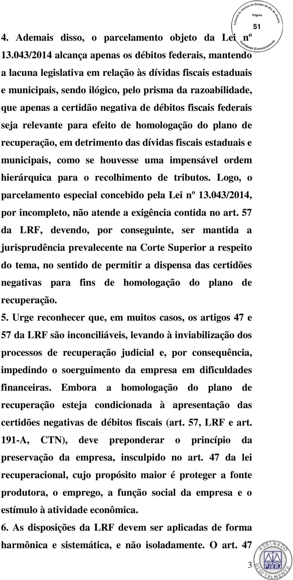 negativa de débitos fiscais federais seja relevante para efeito de homologação do plano de recuperação, em detrimento das dívidas fiscais estaduais e municipais, como se houvesse uma impensável ordem