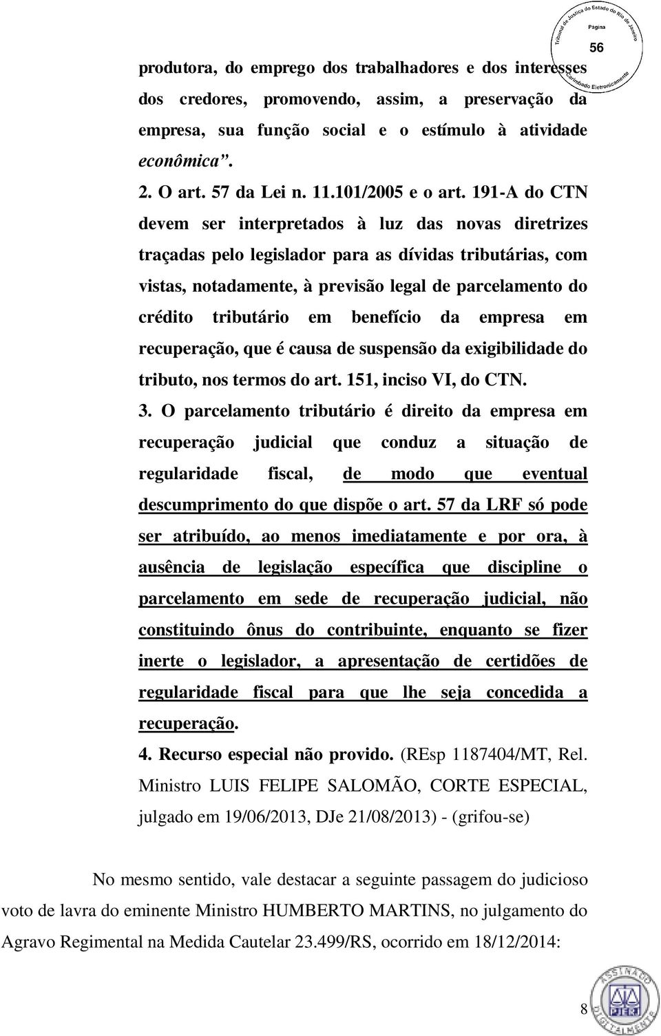 191-A do CTN devem ser interpretados à luz das novas diretrizes traçadas pelo legislador para as dívidas tributárias, com vistas, notadamente, à previsão legal de parcelamento do crédito tributário