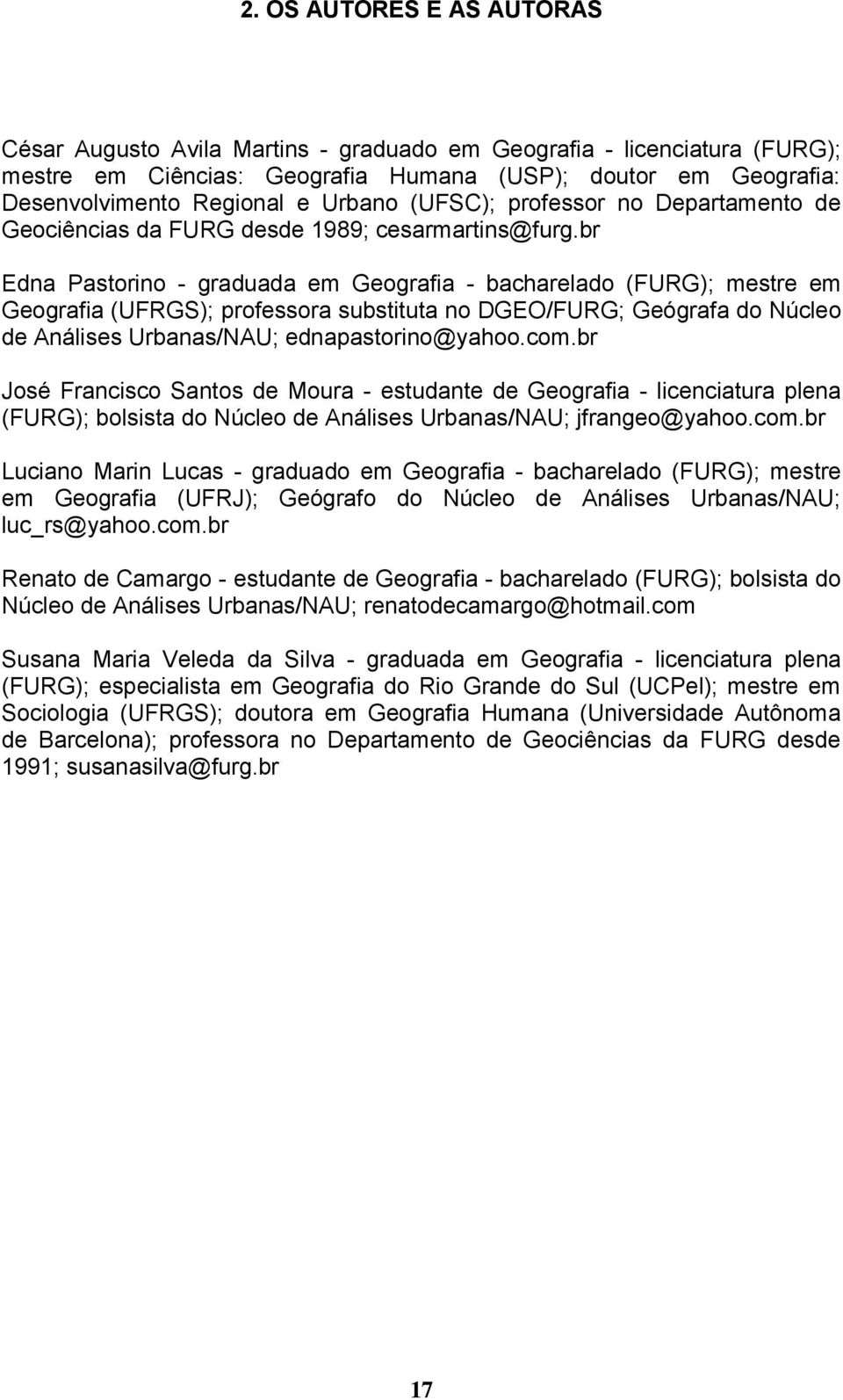 br Edna Pastorino - graduada em Geografia - bacharelado (FURG); mestre em Geografia (UFRGS); professora substituta no DGEO/FURG; Geógrafa do Núcleo de Análises Urbanas/NAU; ednapastorino@yahoo.com.