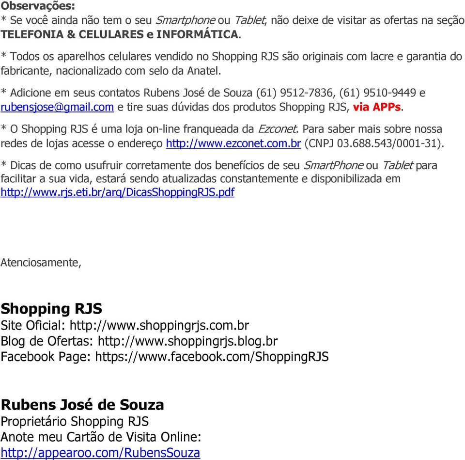 * Adicione em seus contatos Rubens José de Souza (61) 9512-7836, (61) 9510-9449 e rubensjose@gmail.com e tire suas dúvidas dos produtos Shopping RJS, via APPs.