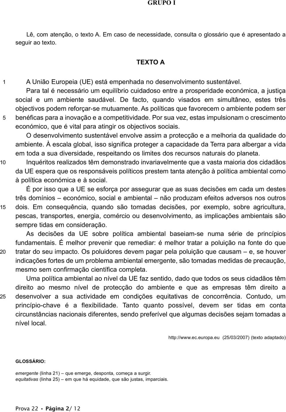 Para tal é necessário um equilíbrio cuidadoso entre a prosperidade económica, a justiça social e um ambiente saudável.