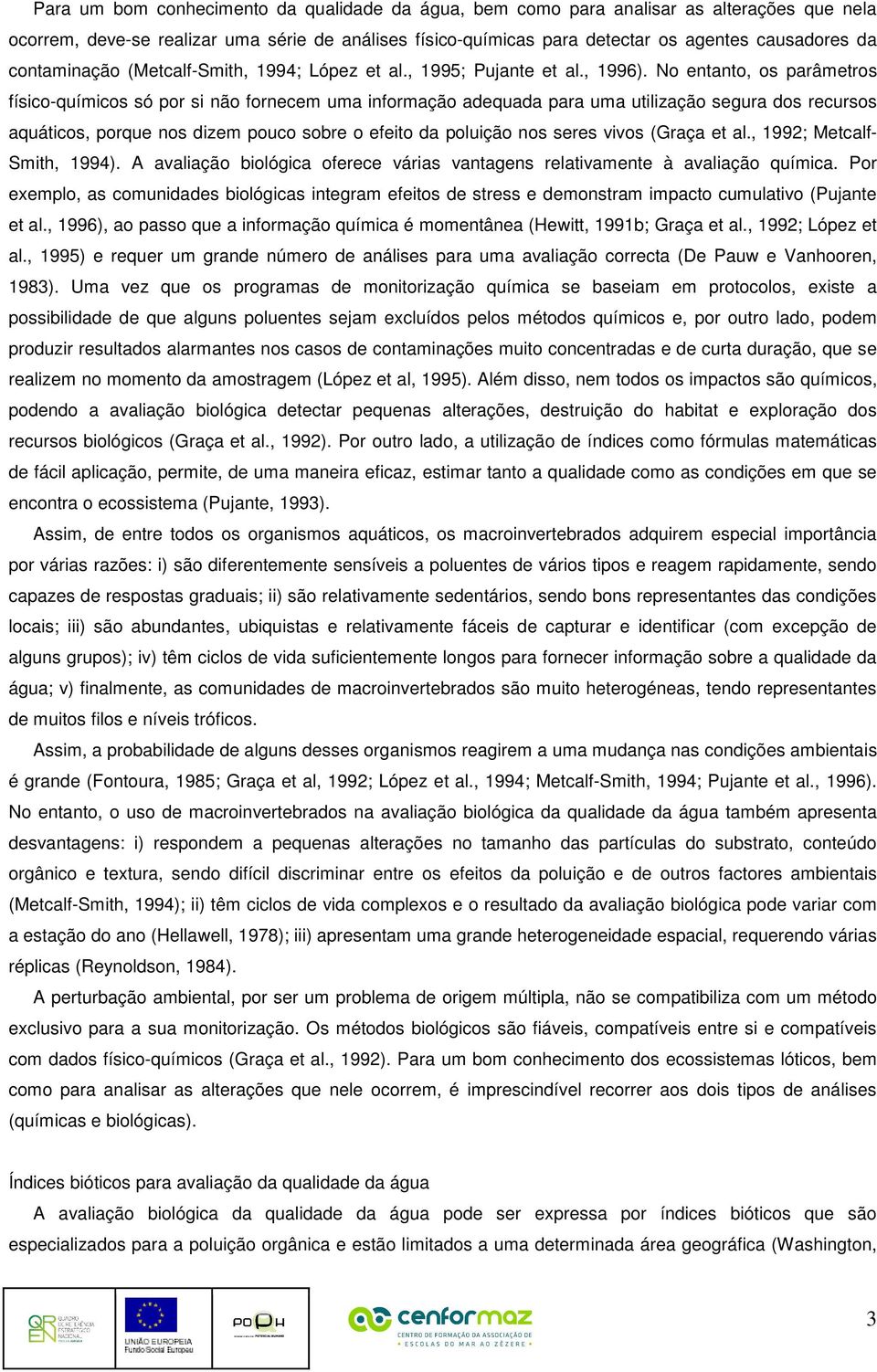 No entanto, os parâmetros físico-químicos só por si não fornecem uma informação adequada para uma utilização segura dos recursos aquáticos, porque nos dizem pouco sobre o efeito da poluição nos seres