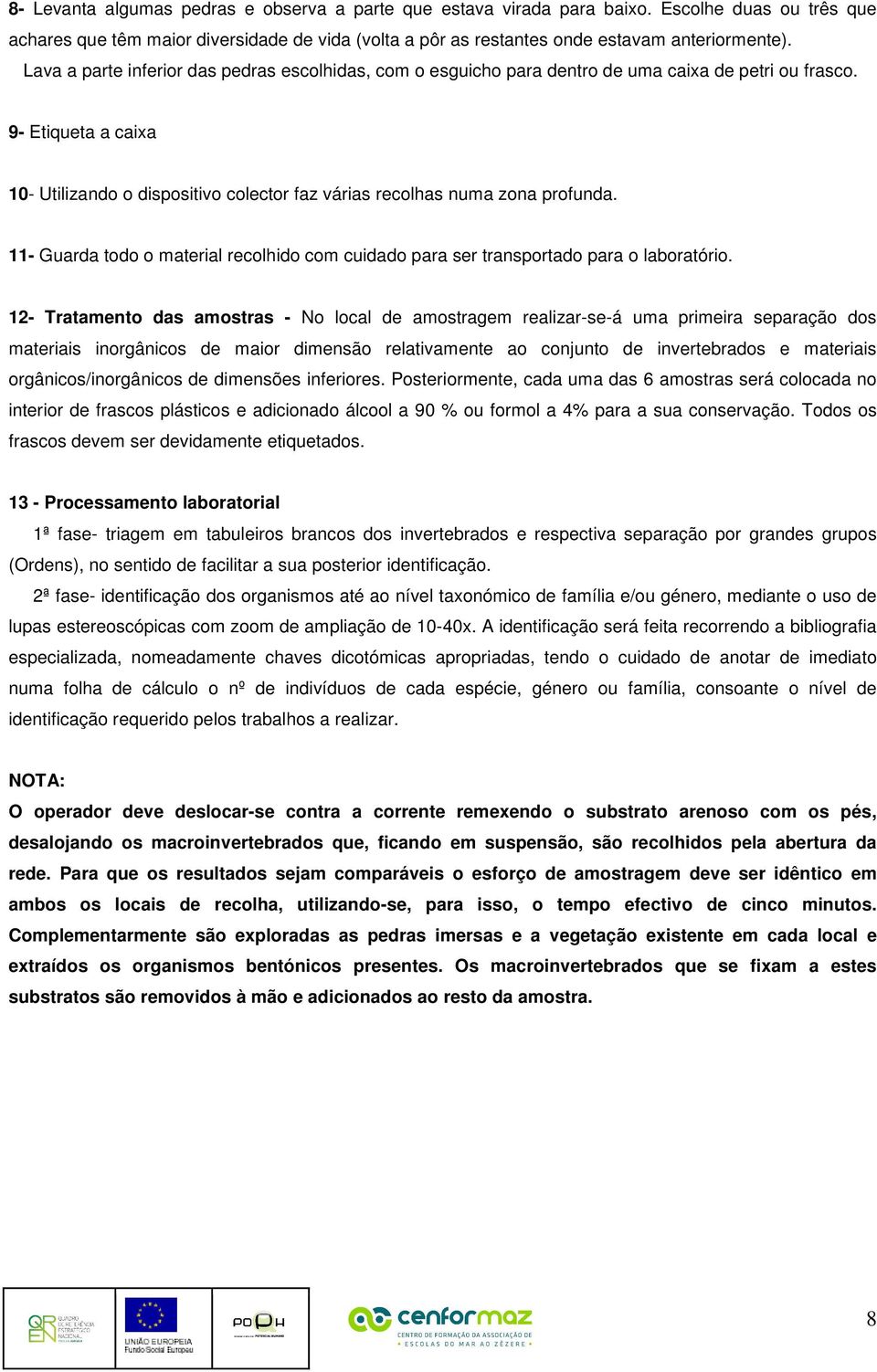 9- Etiqueta a caixa 10- Utilizando o dispositivo colector faz várias recolhas numa zona profunda. 11- Guarda todo o material recolhido com cuidado para ser transportado para o laboratório.