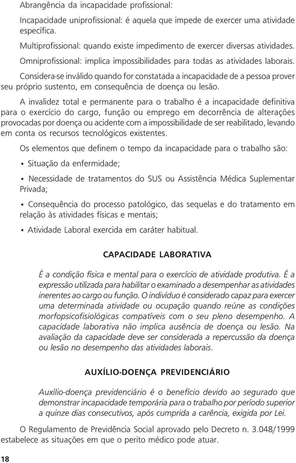 Considera-se inválido quando for constatada a incapacidade de a pessoa prover seu próprio sustento, em consequência de doença ou lesão.