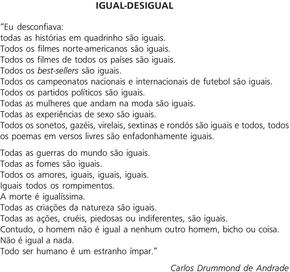 Todos os sonetos, gazéis, virelais, sextinas e rondós são iguais e todos, todos os poemas em versos livres são enfadonhamente iguais. Todas as guerras do mundo são iguais. Todas as fomes são iguais.