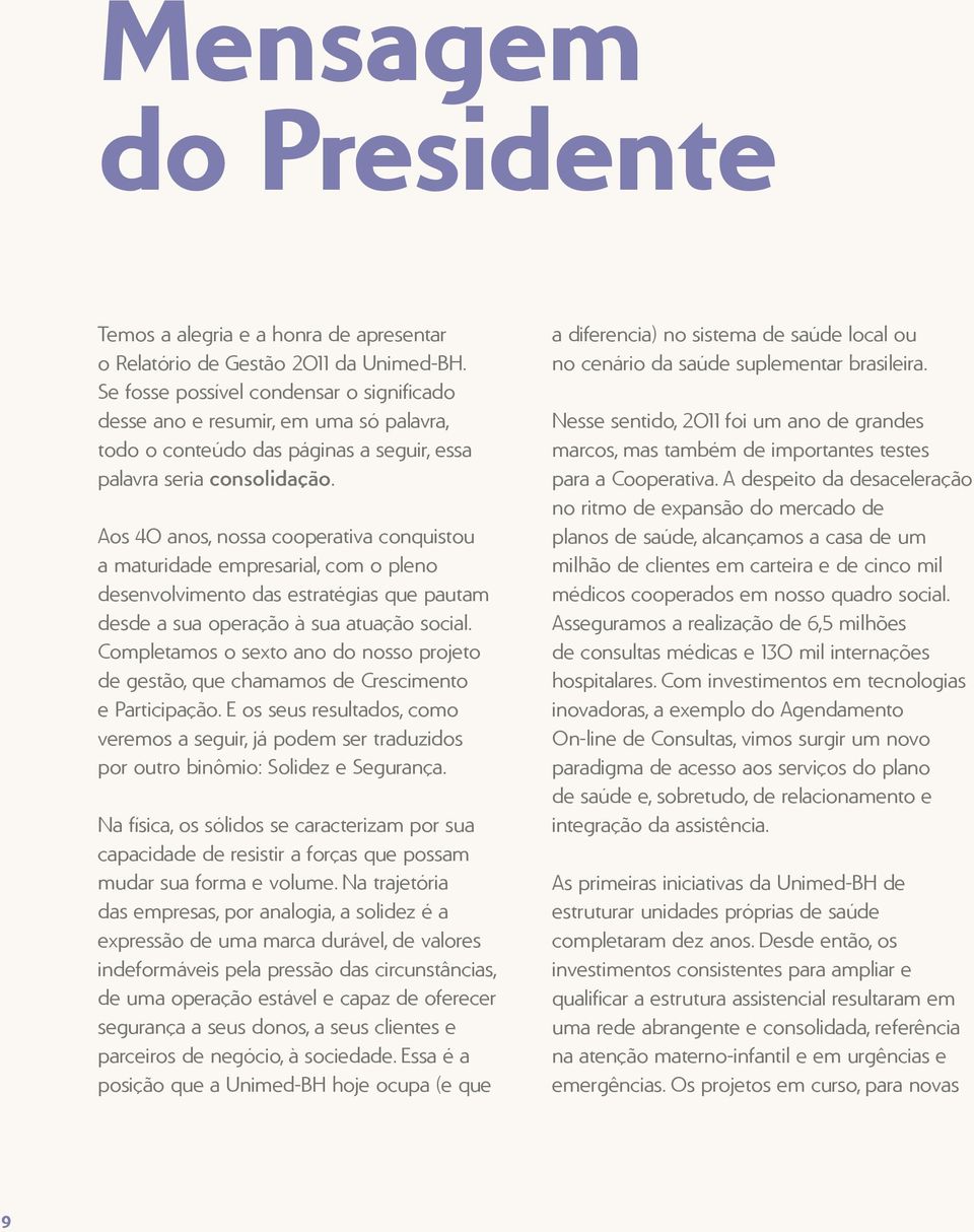 Aos 40 anos, nossa cooperativa conquistou a maturidade empresarial, com o pleno desenvolvimento das estratégias que pautam desde a sua operação à sua atuação social.