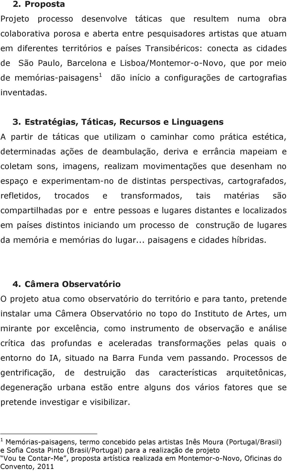 Estratégias, Táticas, Recursos e Linguagens A partir de táticas que utilizam o caminhar como prática estética, determinadas ações de deambulação, deriva e errância mapeiam e coletam sons, imagens,