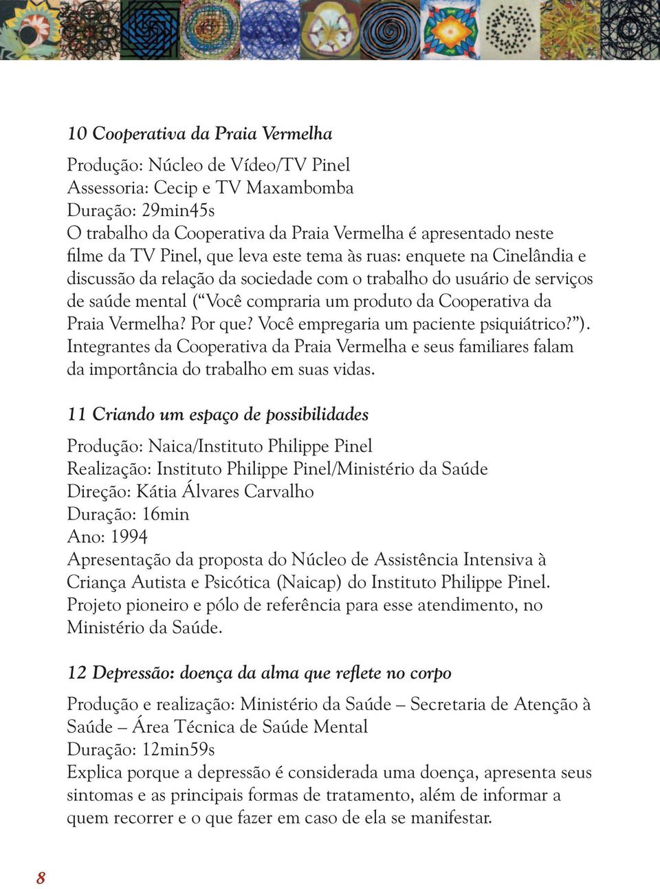 Você empregaria um paciente psiquiátrico? ). Integrantes da Cooperativa da Praia Vermelha e seus familiares falam da importância do trabalho em suas vidas.