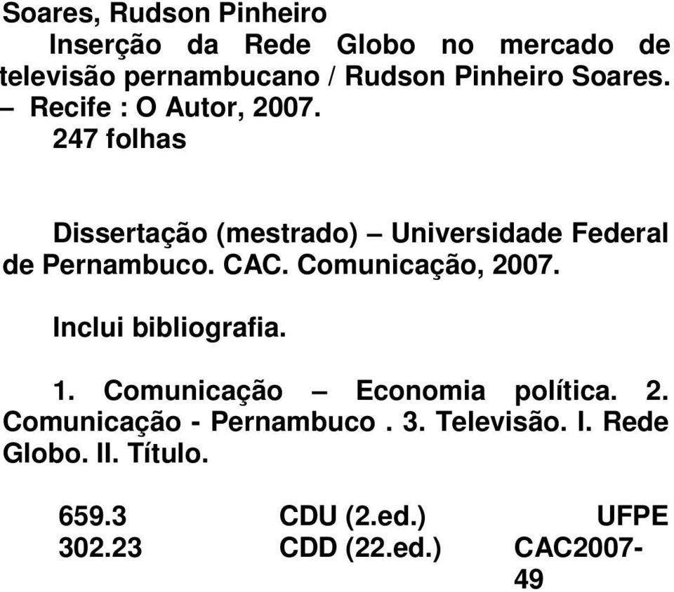 CAC. Comunicação, 2007. Inclui bibliografia. 1. Comunicação Economia política. 2. Comunicação - Pernambuco.