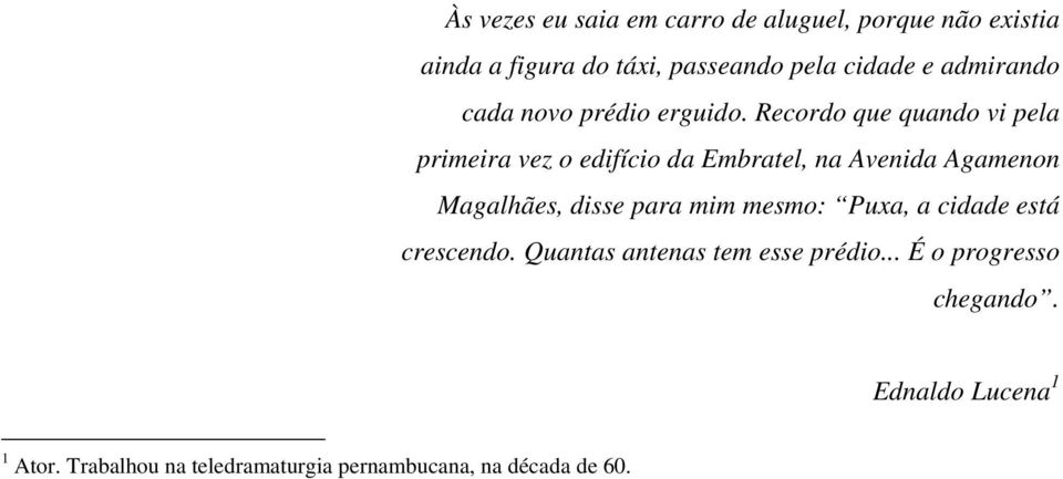 Recordo que quando vi pela primeira vez o edifício da Embratel, na Avenida Agamenon Magalhães, disse para