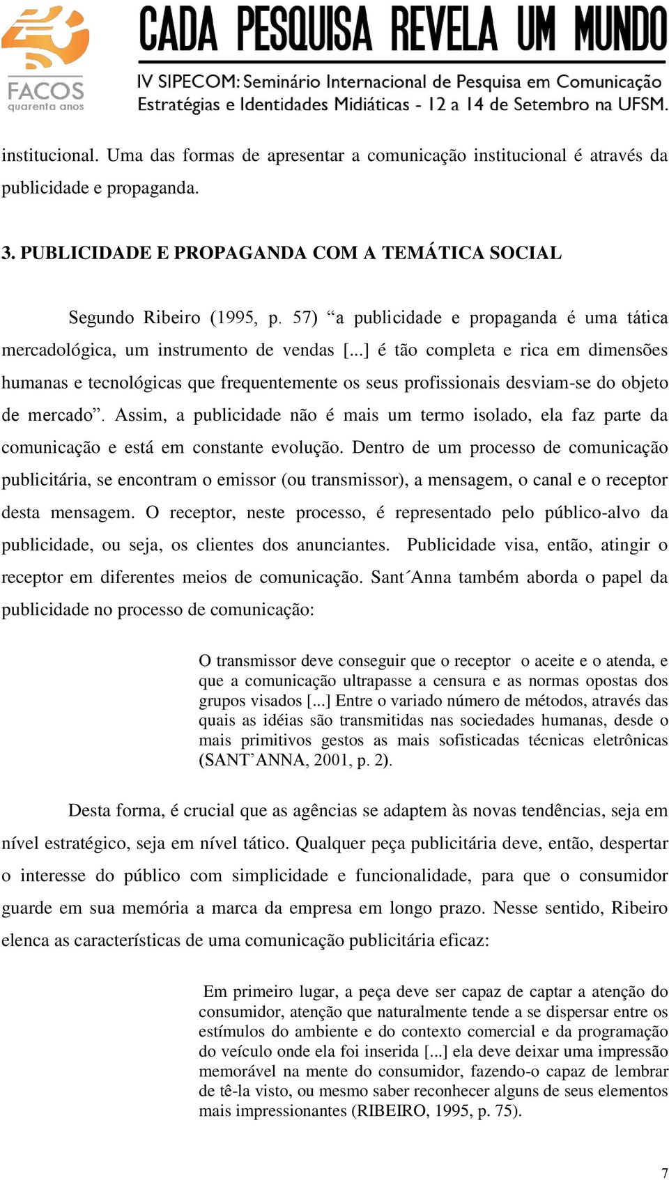 ..] é tão completa e rica em dimensões humanas e tecnológicas que frequentemente os seus profissionais desviam-se do objeto de mercado.