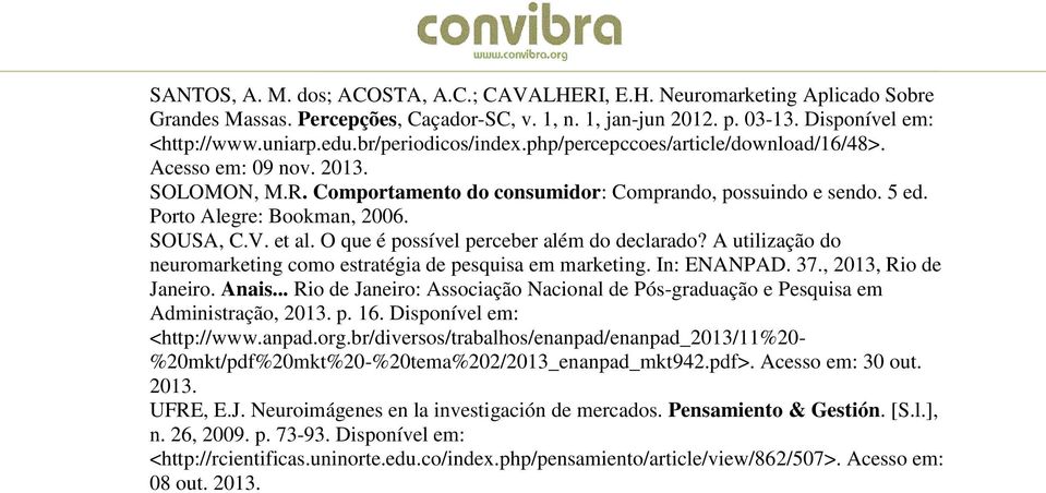 SOUSA, C.V. et al. O que é possível perceber além do declarado? A utilização do neuromarketing como estratégia de pesquisa em marketing. In: ENANPAD. 37., 2013, Rio de Janeiro. Anais.