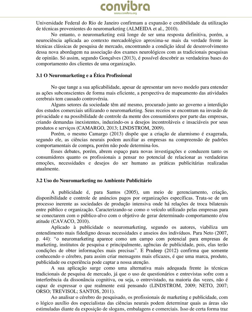 de mercado, encontrando a condição ideal de desenvolvimento dessa nova abordagem na associação dos exames neurológicos com as tradicionais pesquisas de opinião.